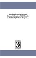 Selections From the Letters of Thomas B. Gould ... With Memoirs of His Life. by William Hougson. ...