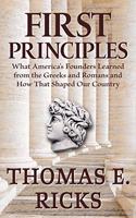 First Principles: What America's Founders Learned from the Greeks and Romans and How That Shaped Our Country