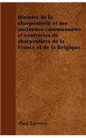 Histoire de la charpenterie et des anciennes communautés et confréries de charpentiers de la France et de la Belgique: (French)