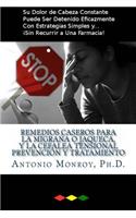 Remedios Caseros Para la Migraña o Jaqueca, y La Cefalea Tensional - Prevención y Tratamiento: ¡Su Dolor de Cabeza Constante Puede Ser Detenido Con Estrategias Simples Pero Muy Eficaces y Sin Recurrir a Una Farmacia!(Spanish)