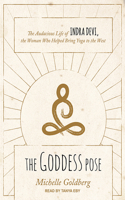 The Goddess Pose: The Audacious Life of Indra Devi, the Woman Who Helped Bring Yoga to the West