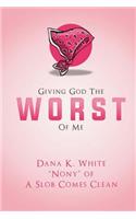 Giving God the Worst of Me