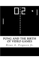 Pong and the Birth of Video Games