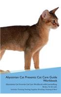 Abyssinian Cat Presents: Cat Care Guide Workbook Abyssinian Cat Presents Cat Care Workbook with Journalling, Notes, To Do List. Includes: Training, Feeding, Supplies, Breedi