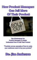 How Product Managers Can Sell More Of Their Product: Tips & Techniques For Product Managers To Better Understand How To Sell Their Product(English)