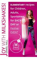 Joy with milkshakes! Elementary recipes for children, adults, sportsmen, for each day or festive event.(FULL COLOR)