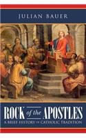 Rock of the Apostles A Brief History of Catholic Tradition