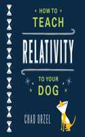 How to Teach Relativity to Your Dog Lib/E