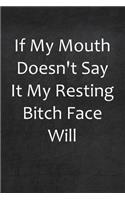 If My Mouth Doesn't Say It My Resting Bitch Face Will