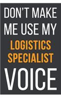 Don't Make Me Use My Logistics Specialist Voice: Funny Gift Idea For Coworker, Boss & Friend - Blank Lined Notebook