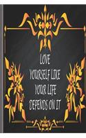 Love Yourself Like Your Life Depends On It: Love Yourself Like Your Life Depends On It best gift Birthday/ Valentine's Day ... 110 Pages, 6x9, Soft Cover, Matte Finish