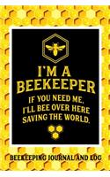 I'm a Beekeeper If You Need Me I'll Bee Over Here Saving the World Beekeeping Journal and Log