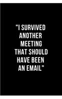 I Survived Another Meeting that Should Have Been an Email: Funny Notebook Novelty Christmas Gift for Your Friend, Inspirational Thoughts and Writings Journal, Graduation Gift, Lined pages,6"x9", Thank you Gi