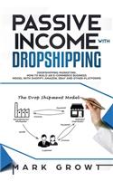 Passive Income with Dropshipping: Dropshipping Marketing. How to Build an E-Commerce Business Model with Shopify, Amazon, Ebay and other Platforms