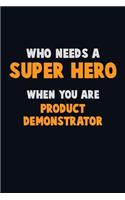Who Need A SUPER HERO, When You Are Product Demonstrator: 6X9 Career Pride 120 pages Writing Notebooks