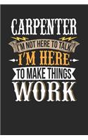 Carpenter I'm Not Here To Talk I'm Here To Make Things Work: Carpenter Notebook - Carpenter Journal - Handlettering - Logbook - 110 DOTGRID Paper Pages - 6 x 9