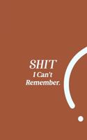 SHIT I Can't Remember.