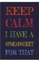 Keep Calm I Have A Spreadsheet For That