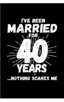 I've Been Married for 40 Years ...Nothing Scares Me: 6x9 Blank Lined Journal / Notebook (Paperback, Black Cover) - Funny 40th Anniversary Gift for Couples