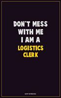 Don't Mess With Me, I Am A Logistics Clerk