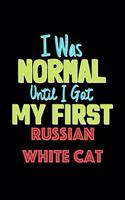 I Was Normal Until I Got My First Russian White Cat Notebook - Russian White Cat Lovers and Animals Owners: Lined Notebook / Journal Gift, 120 Pages, 6x9, Soft Cover, Matte Finish