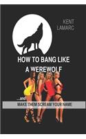 How to Bang Like a Werewolf