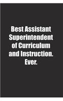 Best Assistant Superintendent of Curriculum and Instruction. Ever.: Lined notebook