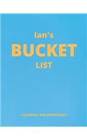 Ian's Bucket List: A Creative, Personalized Bucket List Gift For Ian To Journal Adventures. 8.5 X 11 Inches - 120 Pages (54 'What I Want To Do' Pages and 66 'Places I 