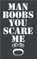 Man Boobs You Scare Me