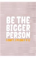 Be The Bigger Person I Can't I'm Only 4'11: Short People Notebook Journal Composition Blank Lined Diary Notepad 120 Pages Paperback Pink Strokes