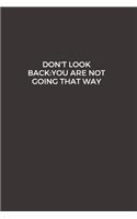 Don't Look Back. You're Not Going That Way: Blank Lined Composition Notebook, Planner & Journals to write in for women or man - Happiness Motivational and Inspirational Gift