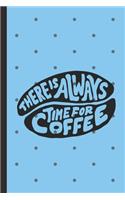 There is Always Time For Coffee