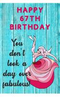 Happy 67th Birthday You Don't Look A Day Over Fabulous