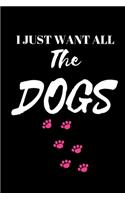 I Just Want All The Dogs - Dog Journal: Inspirational Notebook, Motivational Quote Notebook, Funny Anniversary Bridesmaid Best Friends Best Gift Notebook