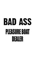 Bad Ass Pleasure Boat Dealer: Funny Pleasure Boat Dealer Notebook, Journal Gift, Diary, Doodle Gift or Notebook - 6 x 9 Compact Size- 109 Blank Lined Pages