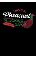 Have a Pheasant Plucking Day