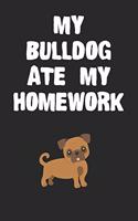 My Bulldog Ate My Homework Notebook: Cool Bulldog Gift Journal For Boys Girls Men Women and Adult Dog Lovers