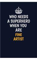 Who Needs A Superhero When You Are Fine Artist: Career journal, notebook and writing journal for encouraging men, women and kids. A framework for building your career.