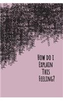 How do i explain this feeling?