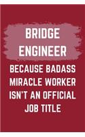 Bridge Engineer Because Badass Miracle Worker Isn't An Official Job Title: A Bridge Engineer Journal Notebook to Write Down Things, Take Notes, Record Plans or Keep Track of Habits (6" x 9" - 120 Pages)