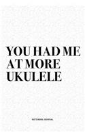 You Had Me At More Ukulele