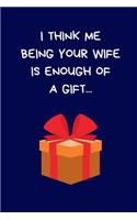 I Think Me Being Your Wife Is Enough Of A Gift: Secret Santa Gifts For Coworkers Novelty Christmas Gifts for Colleagues Funny Naughty Rude Gag Notebook/Journal for Women Men Silly Office Writing S