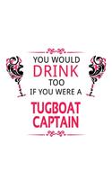 You Would Drink Too If You Were A Tugboat Captain: New Tugboat Captain Notebook, Journal Gift, Diary, Doodle Gift or Notebook - 6 x 9 Compact Size- 109 Blank Lined Pages