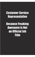 Customer Service Representative Because Freaking Awesome Is Not an Official Job Title.: Lined notebook