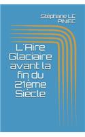 L'Aire Glaciaire Avant La Fin Du 21