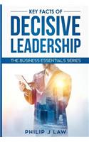 Key Facts Of Decisive Leadership: The Business Essentials Series