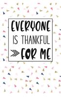 Everyone Is Thankful for Me: A 6x9 Inch Matte Softcover Notebook Journal with 120 Blank Lined Pages and an Uplifting Cover Slogan