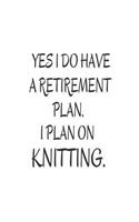 Yes I Do Have a Retirement Plan. I Plan on Knitting.