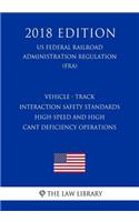 Vehicle - Track Interaction Safety Standards - High-Speed and High Cant Deficiency Operations (US Federal Railroad Administration Regulation) (FRA) (2018 Edition)