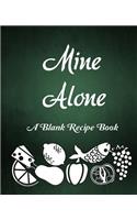 Mine Alone: A Blank Recipe Book to Write in